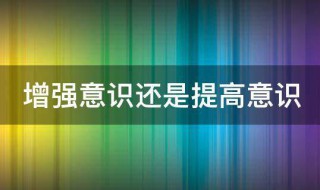 增强意识还是提高意识 增强意识对吗?