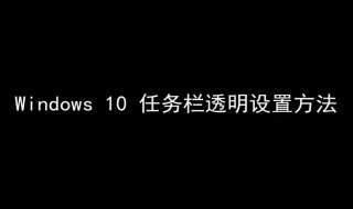 win10任务栏怎么变透明 win10任务栏怎么变透明了