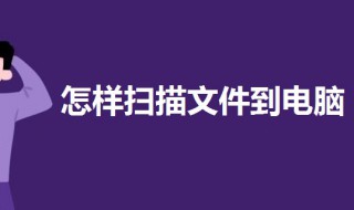 怎样扫描文件到电脑 怎样扫描文件到电脑上多张合在一张上