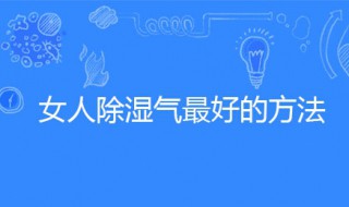 女人除湿气最好的方法（女人除湿气最好的方法有哪些）