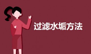 过滤水垢方法（过滤水垢方法视频）