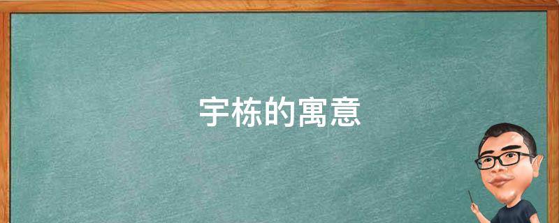 宇栋的寓意 宇栋名字的含义是什么
