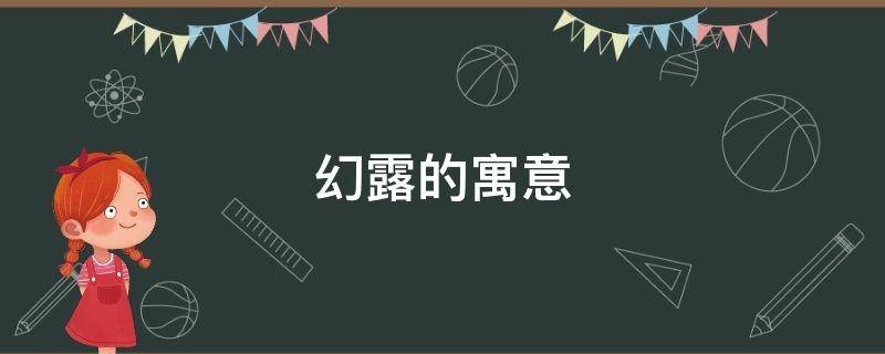 幻露的寓意（露的特点和寓意）