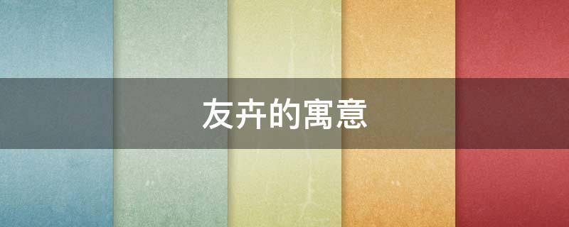 友卉的寓意（卉的寓意是什么意思）