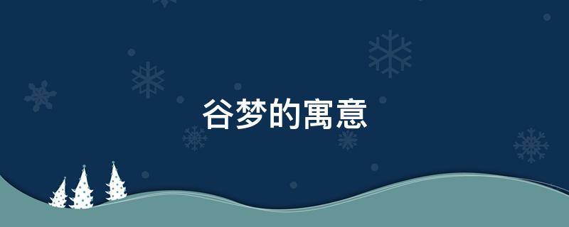 谷梦的寓意（谷子梦情什么意思）