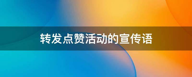 转发点赞活动的宣传语（转发点赞活动的宣传语模板）