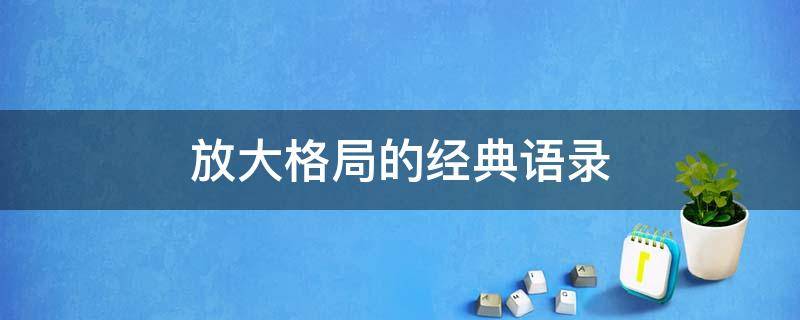 放大格局的经典语录（放大格局的经典语录短句）