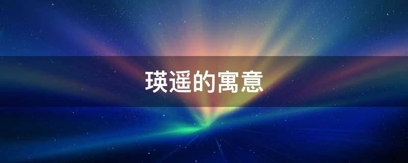 瑛遥的寓意（瑶瑛的意思）