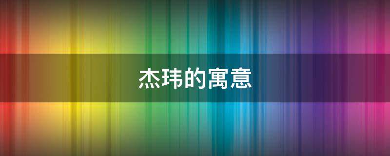 杰玮的寓意 杰杰的意思