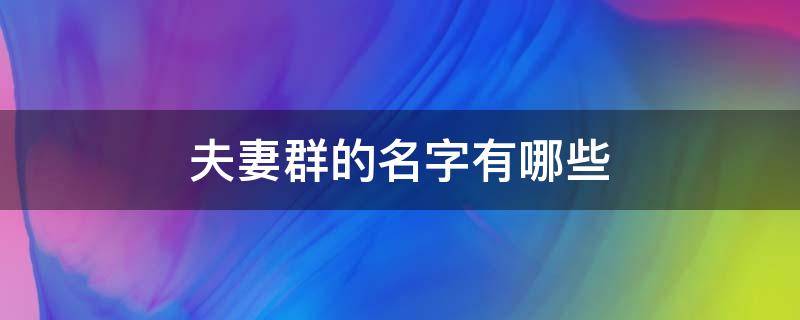 夫妻群的名字有哪些 好听的夫妻群名称大全