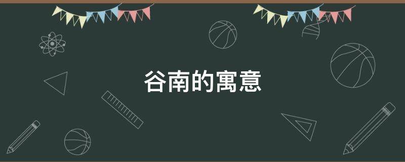谷南的寓意 谷有什么美好的寓意