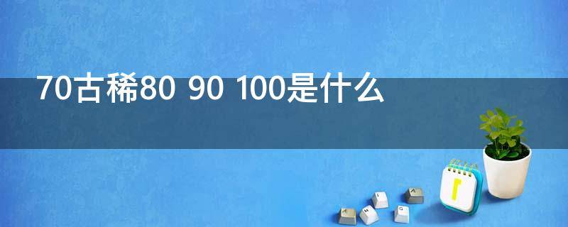 70古稀80 70古稀80耄耋90是什么