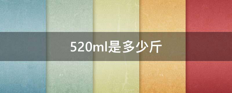 520ml是多少斤 1瓶500ml矿泉水多少斤