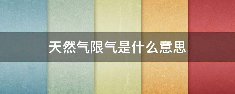 天然气限气是什么意思（天然气限气是什么意思啊）