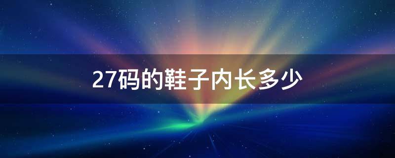 27码的鞋子内长多少（27码的鞋子内长多少厘米）