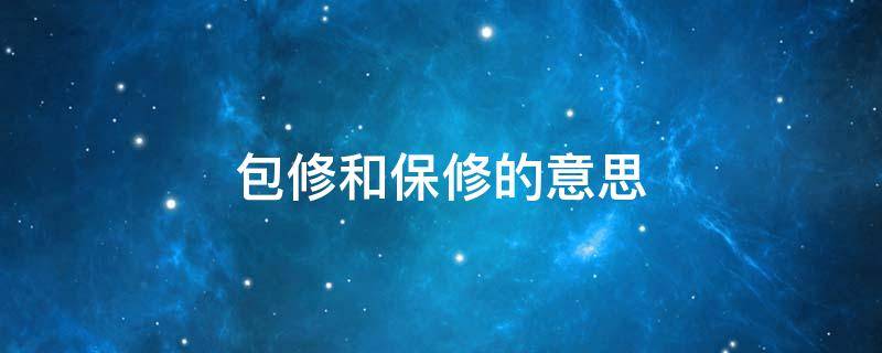 包修和保修的意思（包修和保修的意思一样吗）