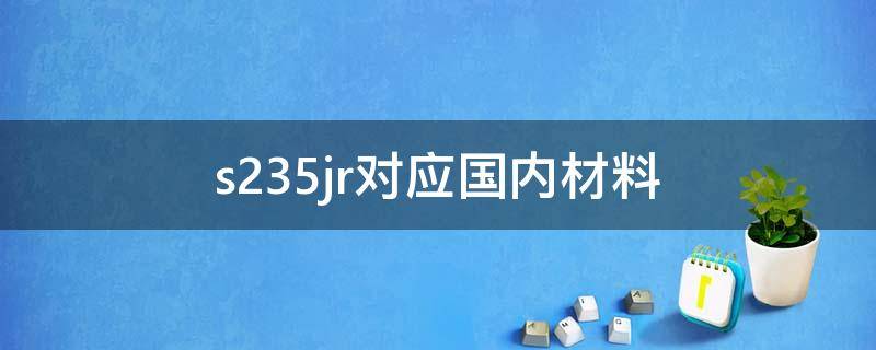 s235jr对应国内材料 s235jr是什么材料