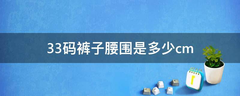 33码裤子腰围是多少cm 33码裤子腰围是多少尺寸