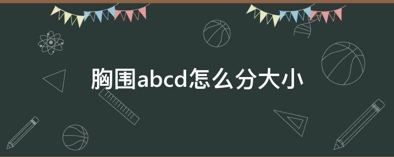 胸围abcd怎么分大小（胸围abcd怎么分大小 34 35）