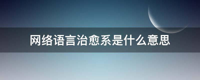 网络语言治愈系是什么意思（网络词治愈系是什么意思）