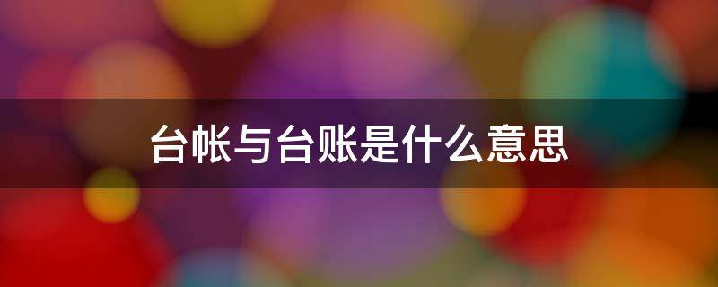 台帐与台账是什么意思 台帐与台账是什么意思