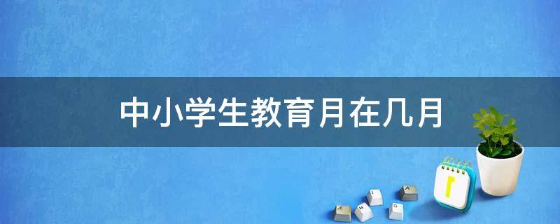 中小学生教育月在几月（中小学生教育月是哪一月）