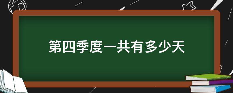 第四季度一共有多少天 第四季度一共有多少天合多少个星期零几天