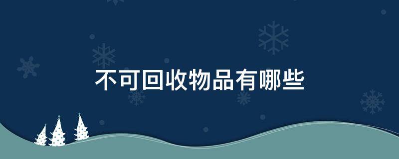 不可回收物品有哪些（不可回收物品有哪些简笔画）