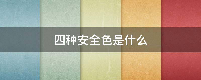 四种安全色是什么（四种安全色是什么颜色）