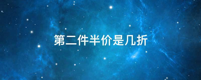第二件半价是几折 第二件半价是几折公式