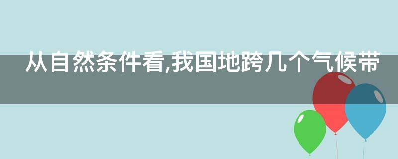 从自然条件看,我国地跨几个气候带 我国地跨哪三个气候带