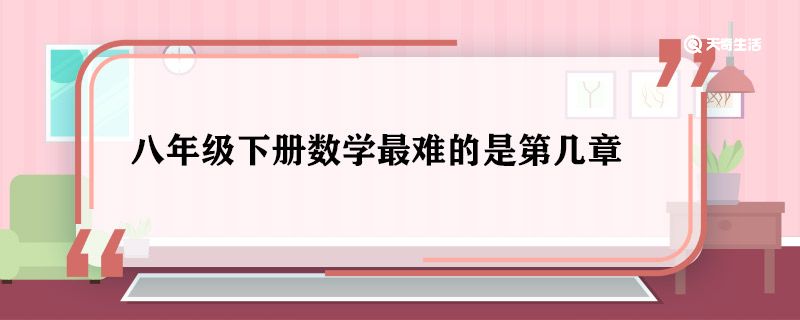 八年级下册数学最难的是第几章 八年级下册数学最难的是什么