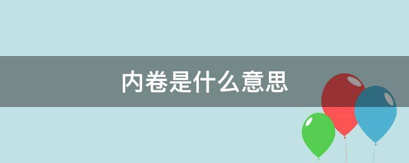 内卷是什么意思? 内卷是什么意思?一句话解释