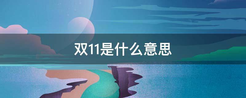 双11是什么意思（双11有什么意思）