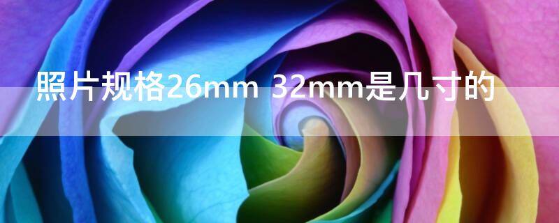 照片规格26mm 照片规格26mm 32mm是多少像素