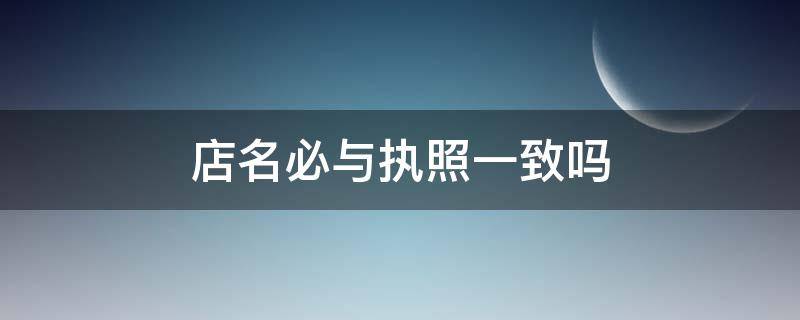 店名必与执照一致吗（电商个人营业执照注册）