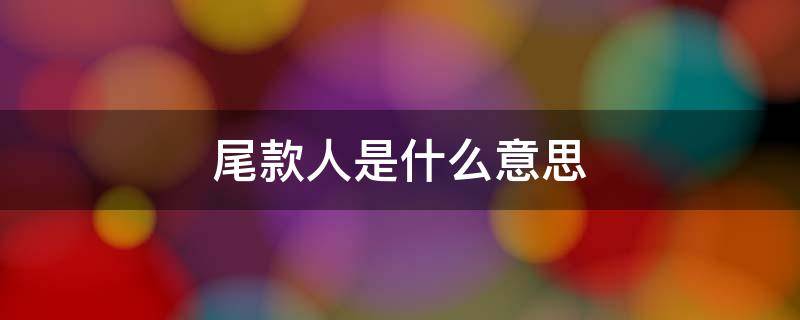 尾款人是什么意思 尾款是什么意思什么交付