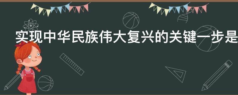 实现中华民族伟大复兴的关键一步是 实现中华民族伟大复兴的关键一步是