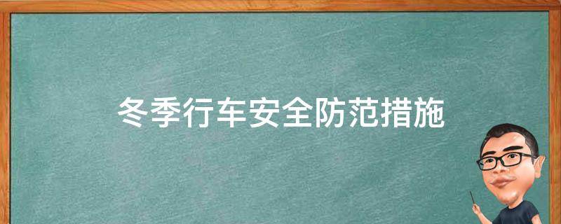 冬季行车安全防范措施（冬季行车安全防范措施小结）
