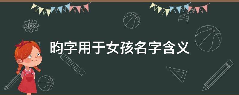 昀字用于女孩名字含义 昀字五行属什么