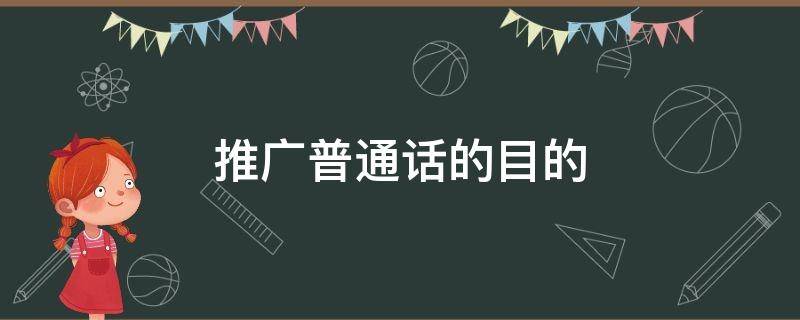 推广普通话的目的（学校推广普通话的目的）