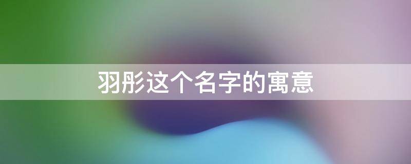 羽彤这个名字的寓意 羽彤名字属五行