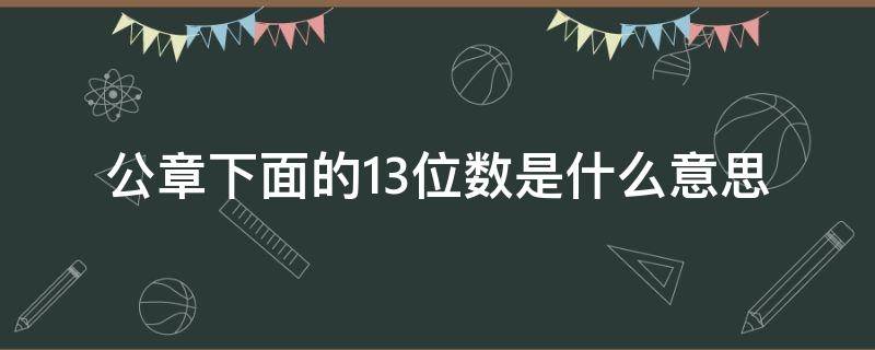 公章下面的13位数是什么意思? 公章下面的13位数是什么意思