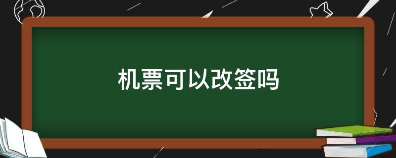 机票可以改签吗（机票可以改签到后几天吗）