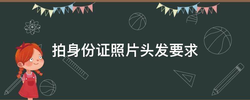 拍身份证照片头发要求 拍身份证照片头发要求必须黑色吗