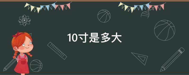 10寸是多大 蛋糕10寸是多大