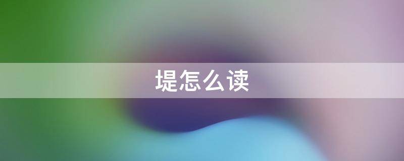 堤怎么读（笙怎么读）