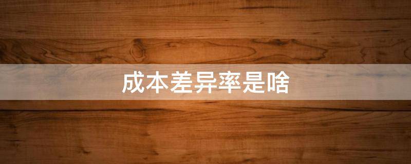 成本差异率是啥 成本差异率计算公式